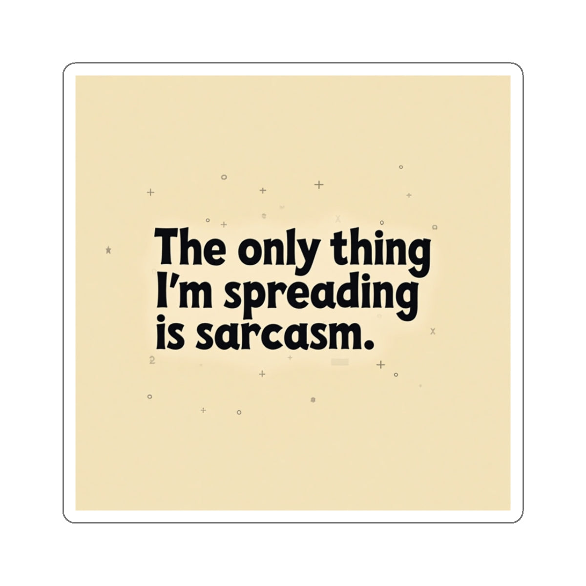 Printify funny sarcasm stickers with black text The only thing I'm spreading is sarcasm on beige background