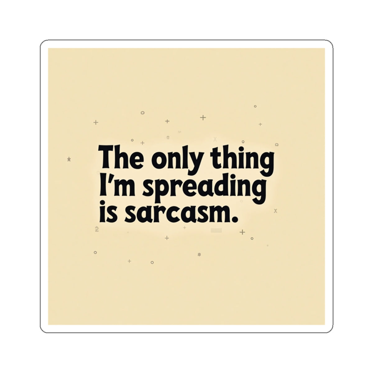Printify funny sarcasm stickers with black text reading The only thing I’m spreading is sarcasm on beige background