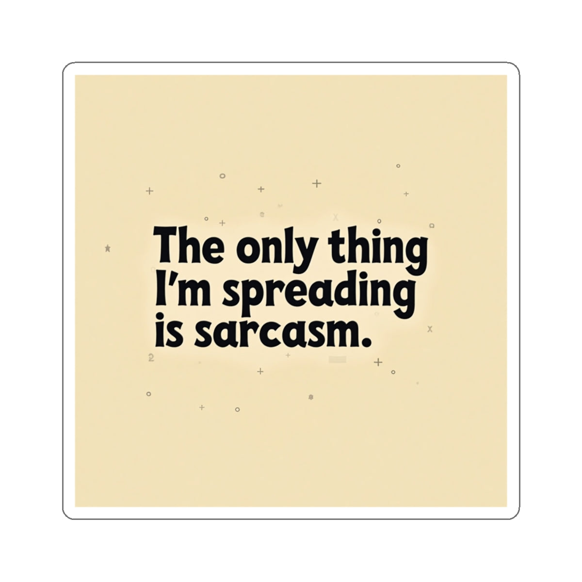 Printify funny sarcasm stickers with black text reading The only thing I'm spreading is sarcasm on beige background
