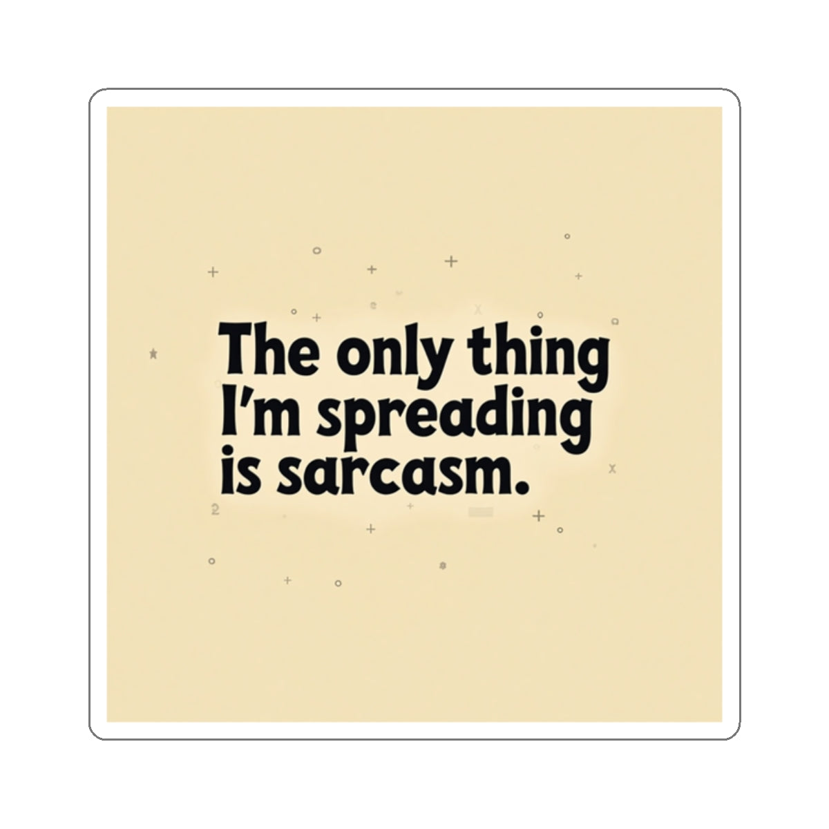 Printify funny sarcasm stickers with black text saying The only thing I'm spreading is sarcasm on beige background