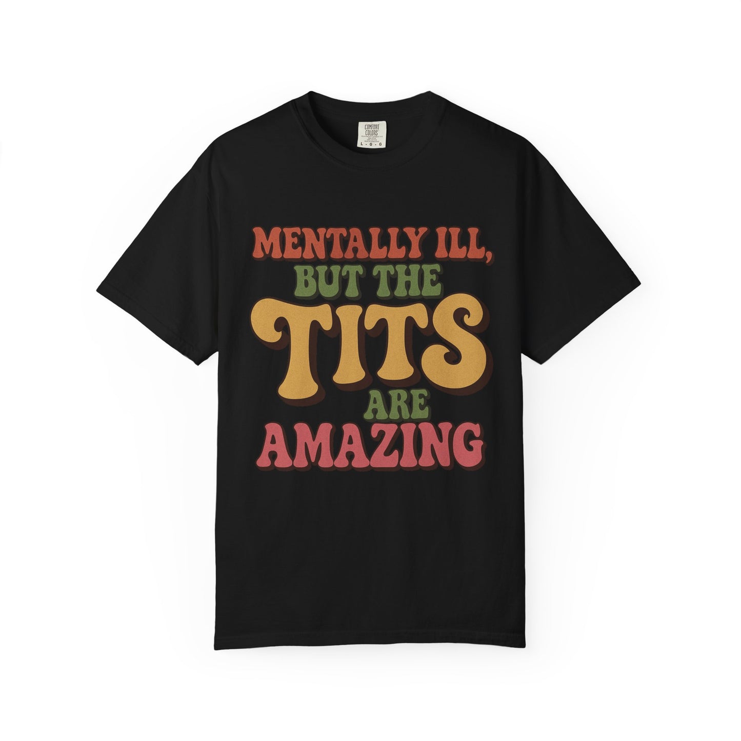 Funny unisex t-shirt with colorful text saying 'Mentally ill, but the TITS are amazing' on a black background