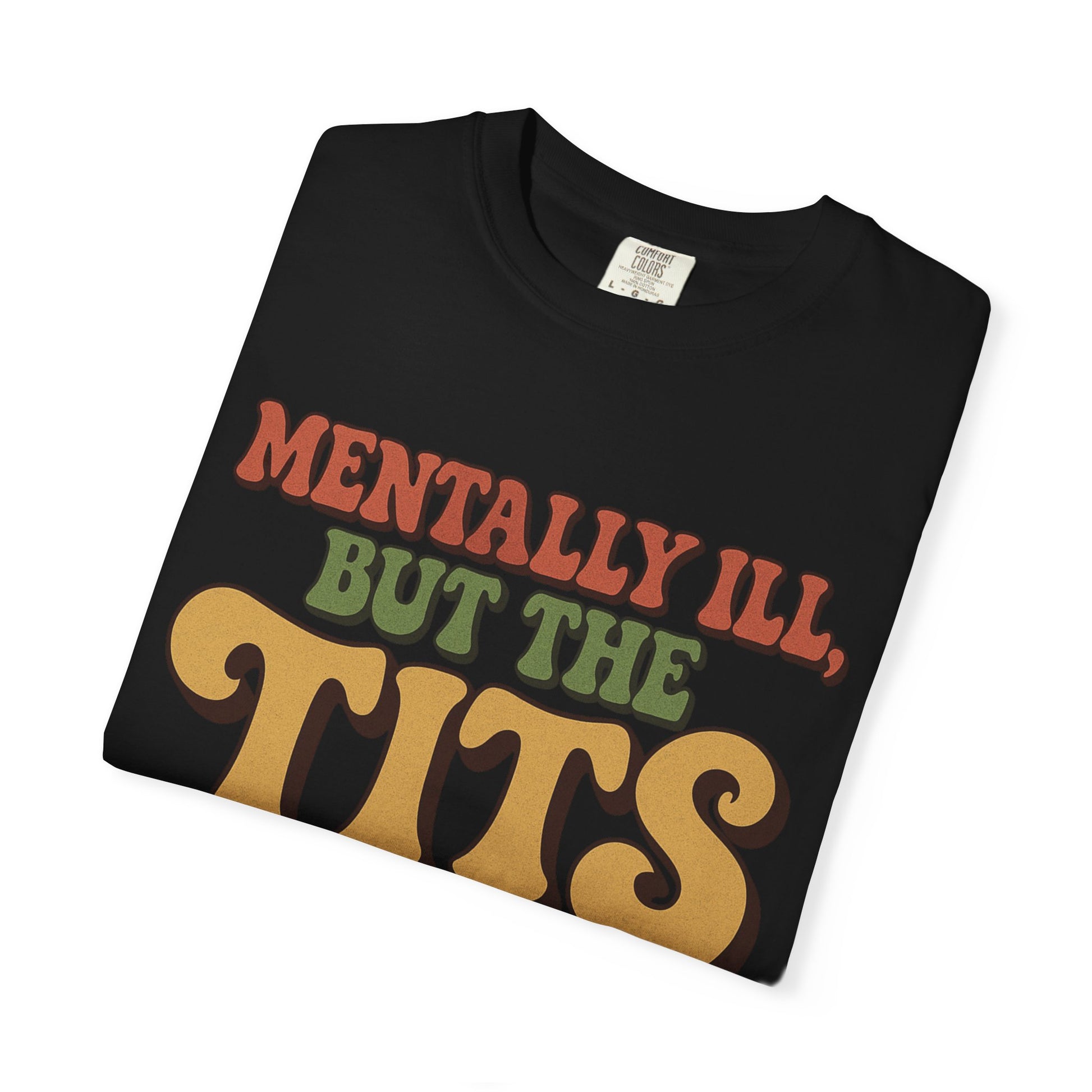 Funny unisex t-shirt with the text Mentally Ill, but the Tits in colorful lettering