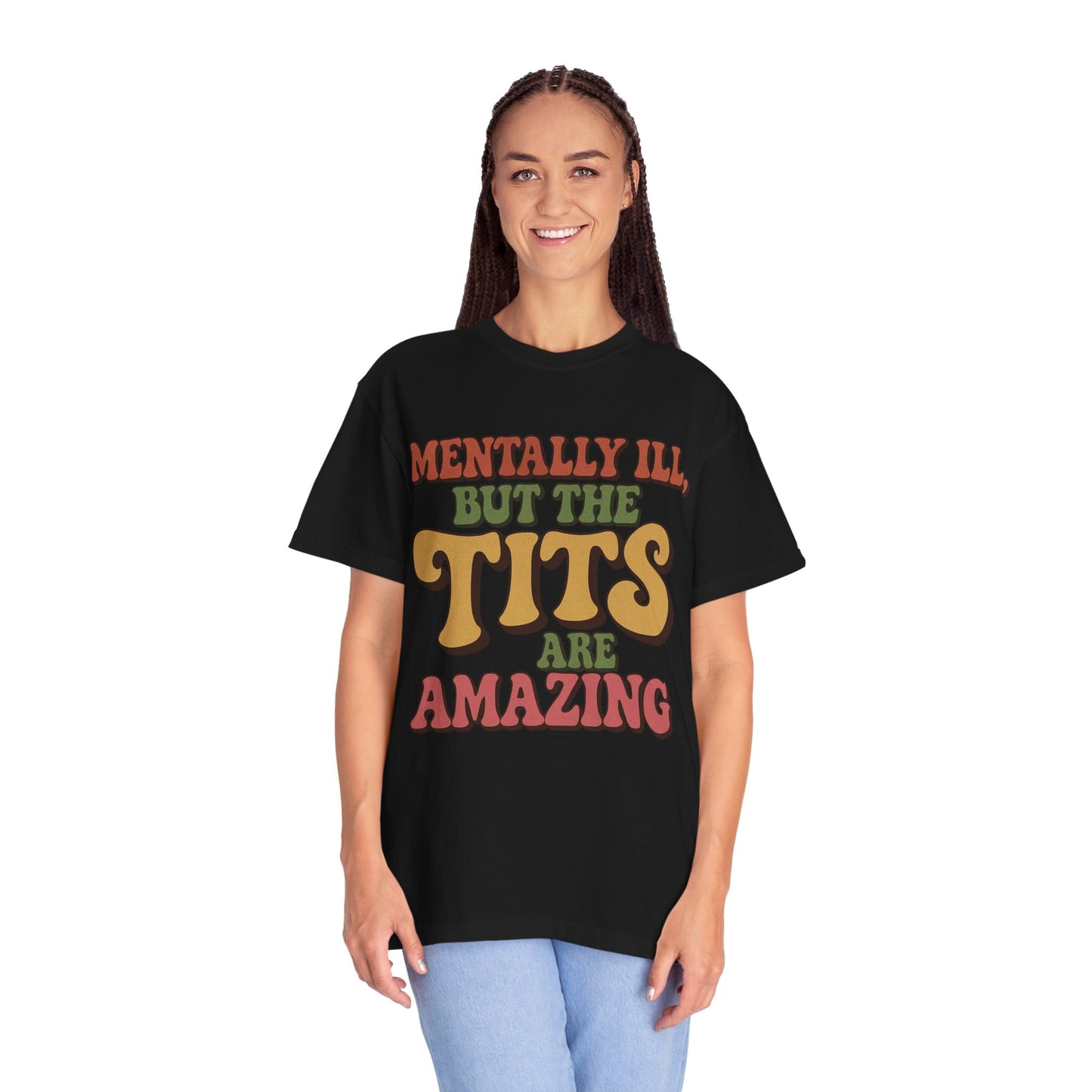 Funny unisex t-shirt with vibrant text reading Mentally Ill but the Tits are Amazing in a stylish design