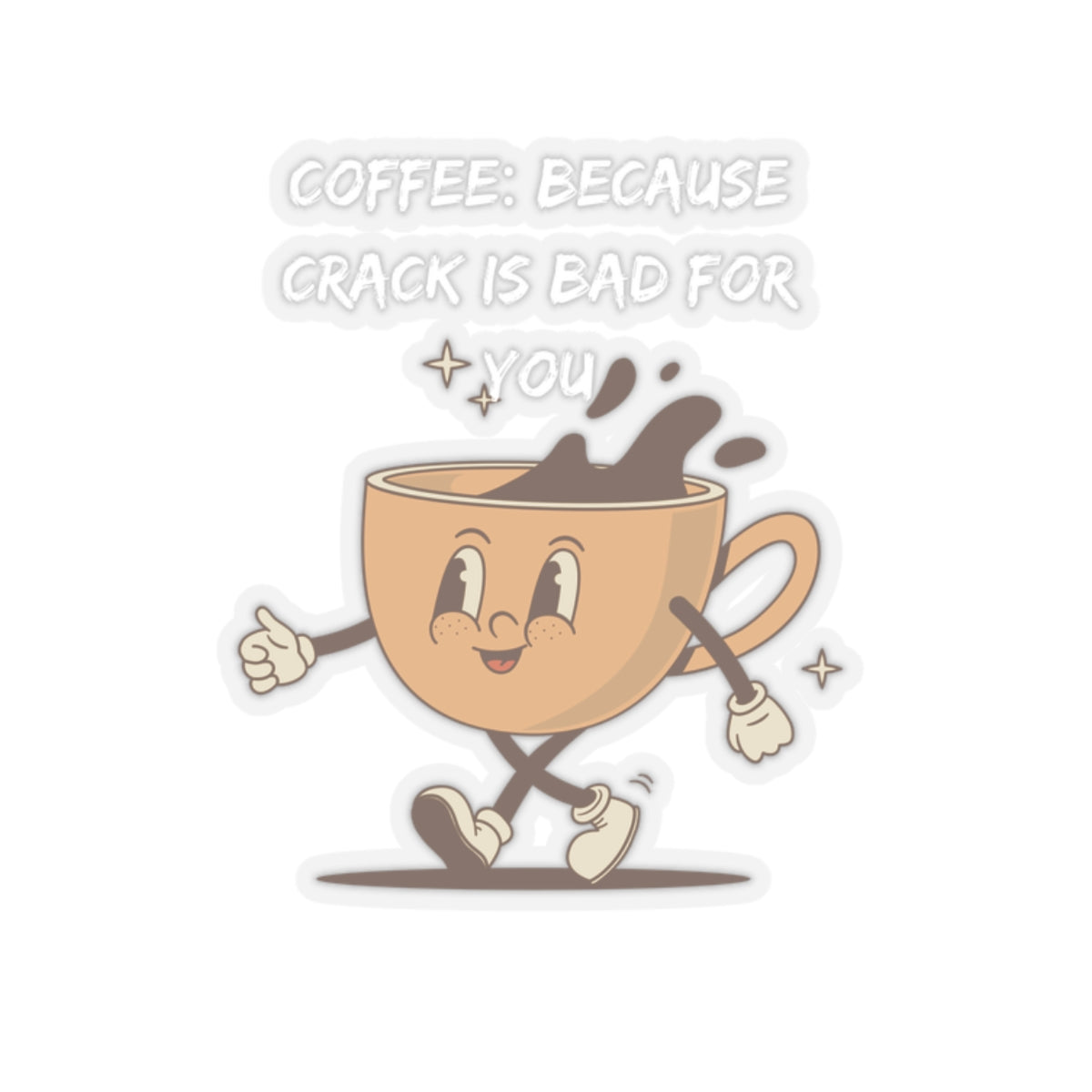 Humor kiss-cut sticker of a walking coffee cup with text coffee because crack is bad for you by Printify