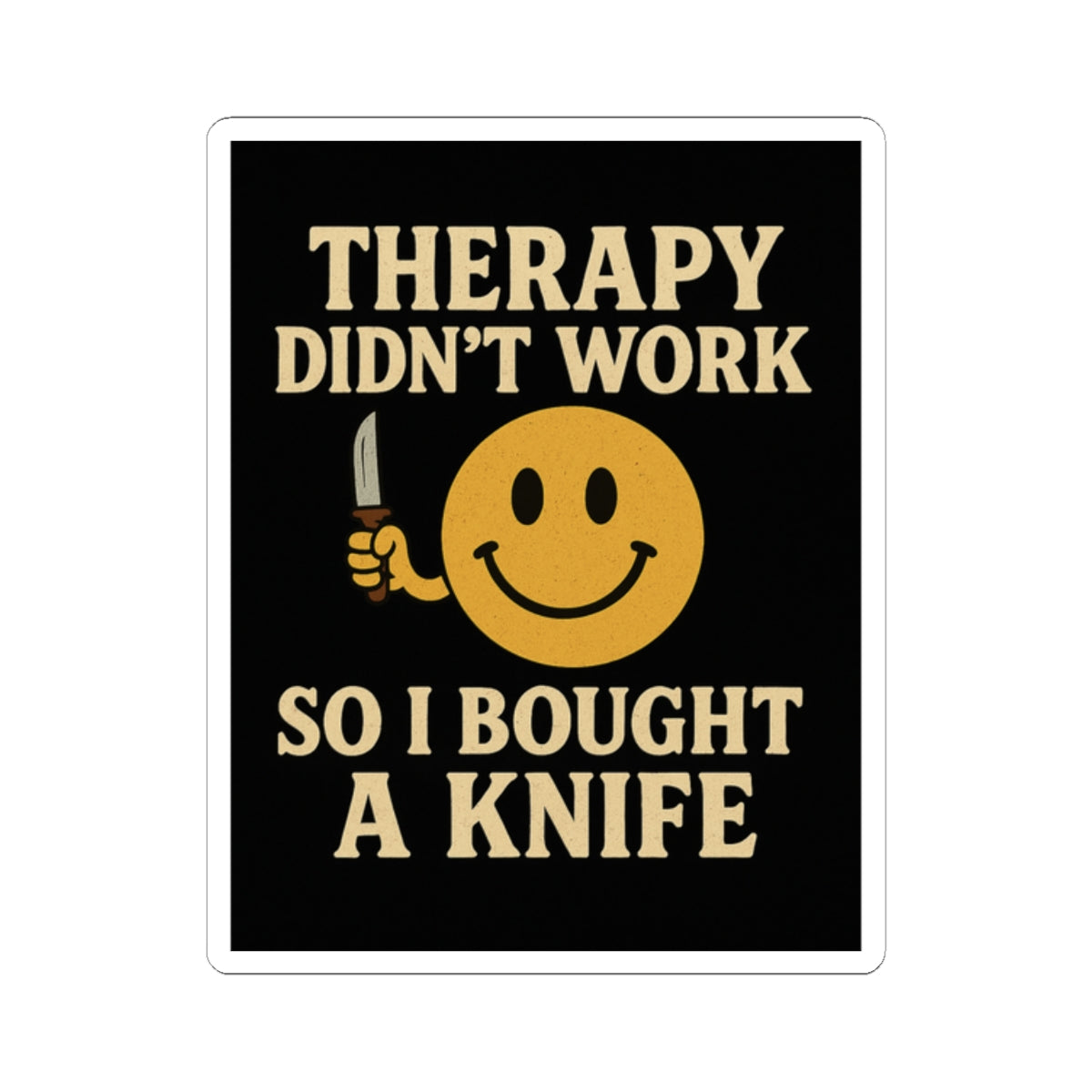 Therapy did not work so i bought a knife dark humor smiley sticker featuring a cheerful smiley holding a knife